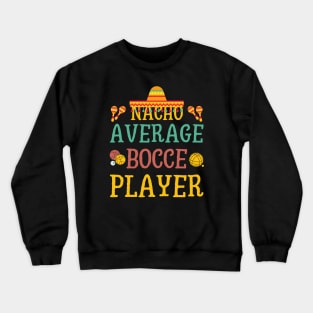 Nacho Bocce Player fathers day Crewneck Sweatshirt
